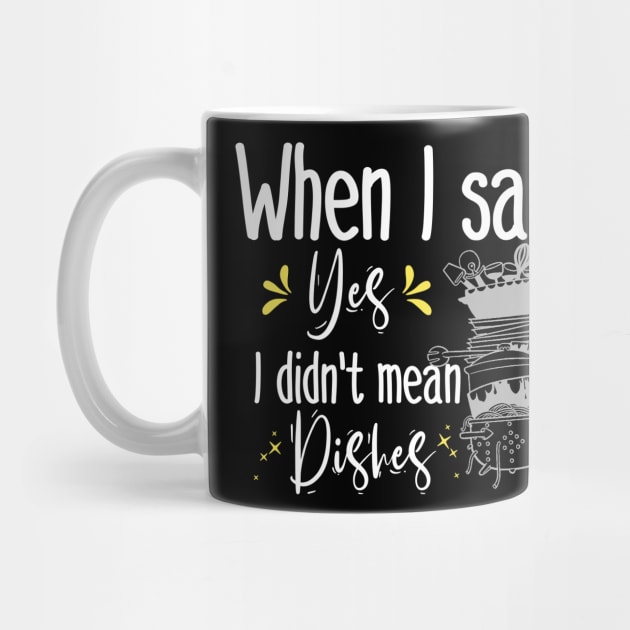 When I said yes I didn't mean dishes  , funny mom gift by afmr.2007@gmail.com